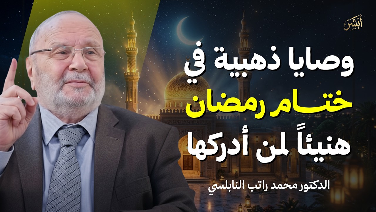 وصايا ذهبية لا تفوتك في ختام رمضان كيف تخرج بثبات يدوم معك طوال العام؟ | د. محمد راتب النابلسي