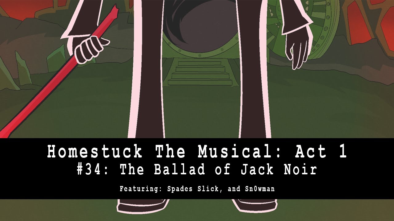 Homestuck the Musical: Act 1 - The Ballad of Jack Noir