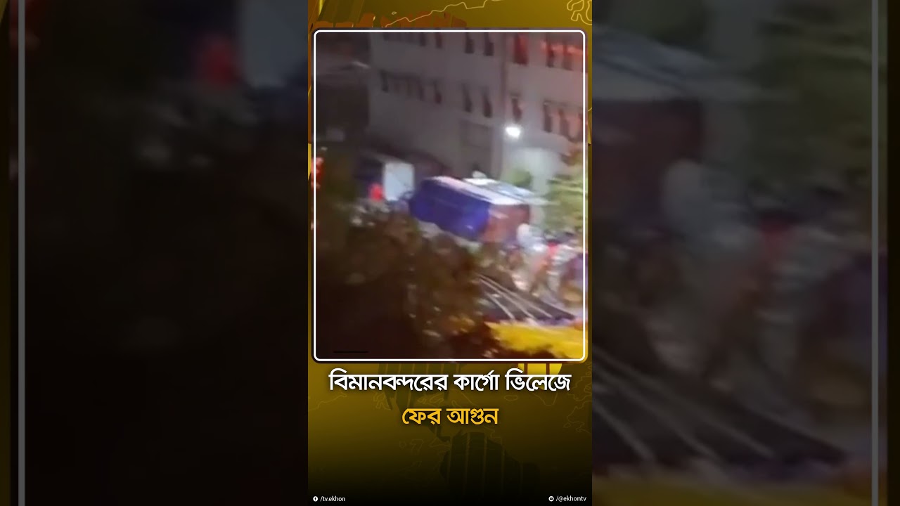 বিমানবন্দরের কার্গো ভিলেজে ফের আগুন | Airport Cargo Village | Fire News | Ekhon TV