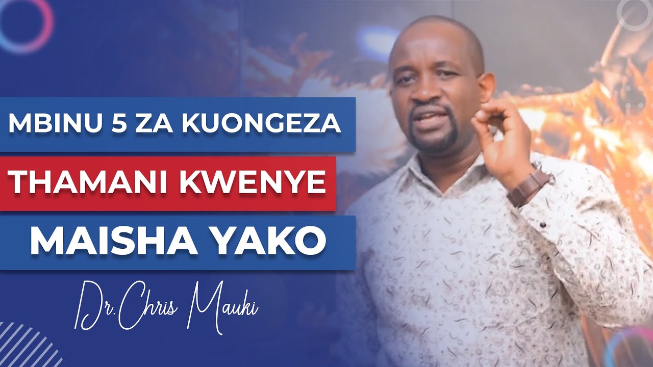 Dr. Chris Mauki:  Mbinu 5 za kuongeza thamani kwenye maisha yako