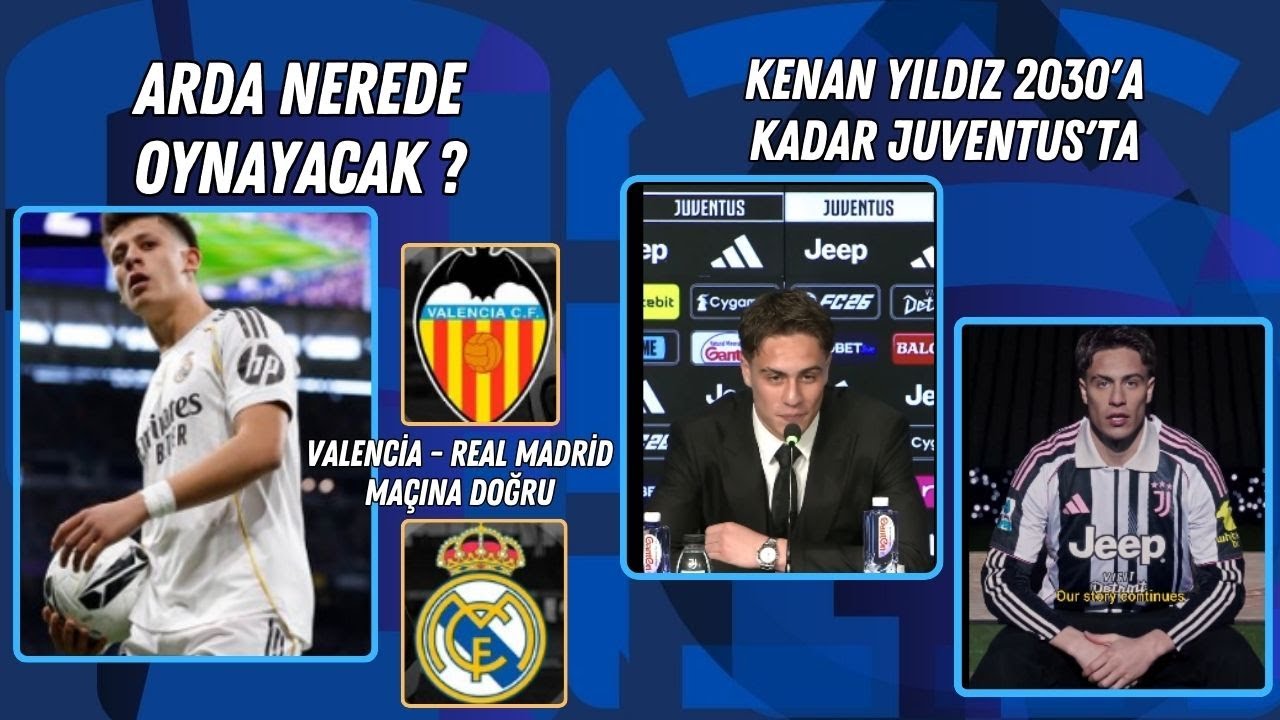 Arda Nerede Oynayacak Valencia - Real Madrid Maçı Kenan'ın Sözleşmesi 2030'a Kadar Uzatıldı Yorum