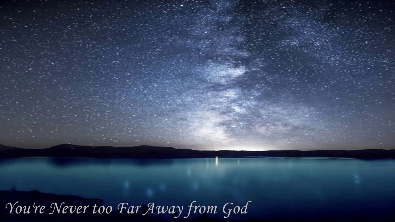 You're Never too Far Away from God