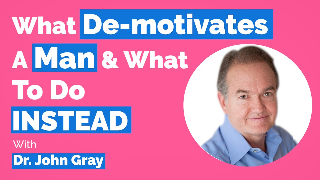 John Gray-What Demotivates A Man (& What To Do Instead)