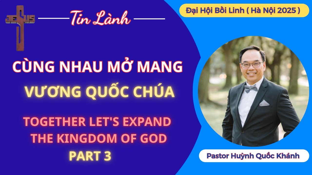 CÙNG NHAU MỞ MANG VƯƠNG QUỐC CHÚA | ĐẠI HỘI BỒI LINH 2025 | mục sư Huỳnh Quốc Khánh