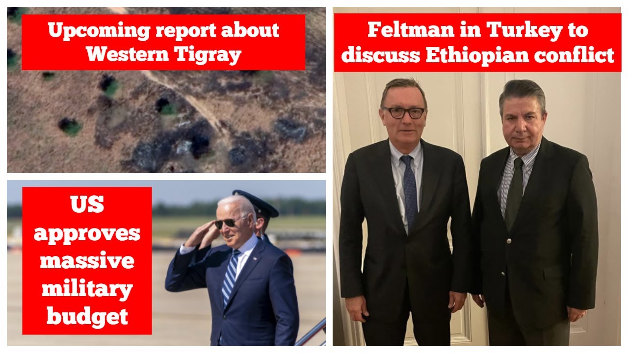 Western Tigray | Feltman in Turkey to discuss Ethiopia | Massive US military budget