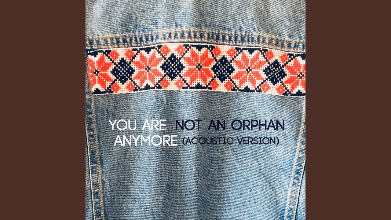 You Are Not an Orphan Anymore (Acoustic Version)