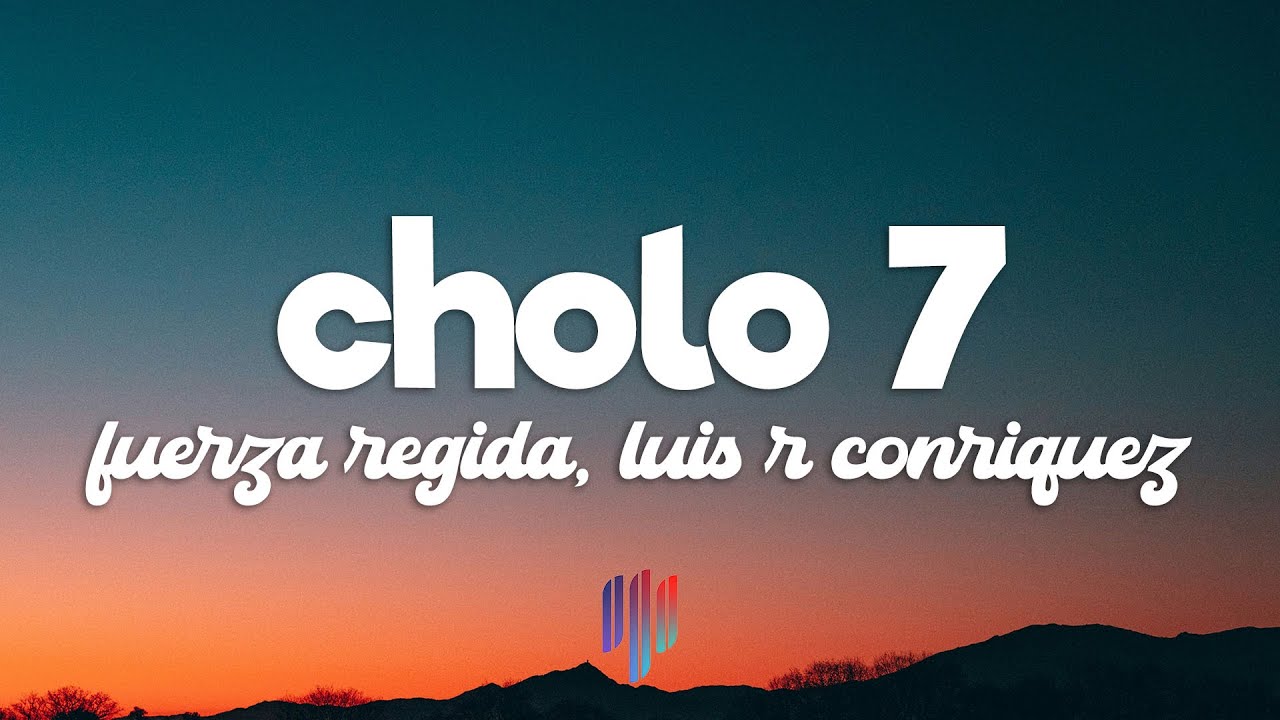 Fuerza Regida, Luis R Conriquez - CHOLO 7 (Letra / Lyrics)