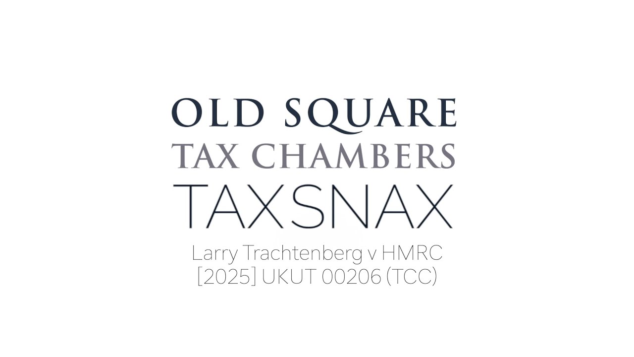 TaxSnax : Harriet Brown speaks on the case of Larry Trachtenberg v HMRC [2025] UKUT 00206 (TCC)