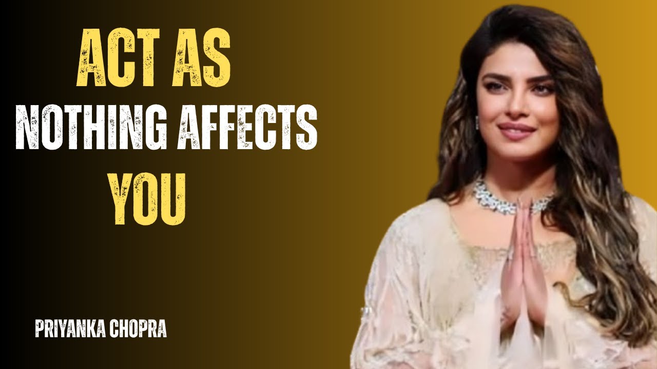 Act As Nothing Affects You | Priyanka Chopra’s Life-Changing Motivational Speech