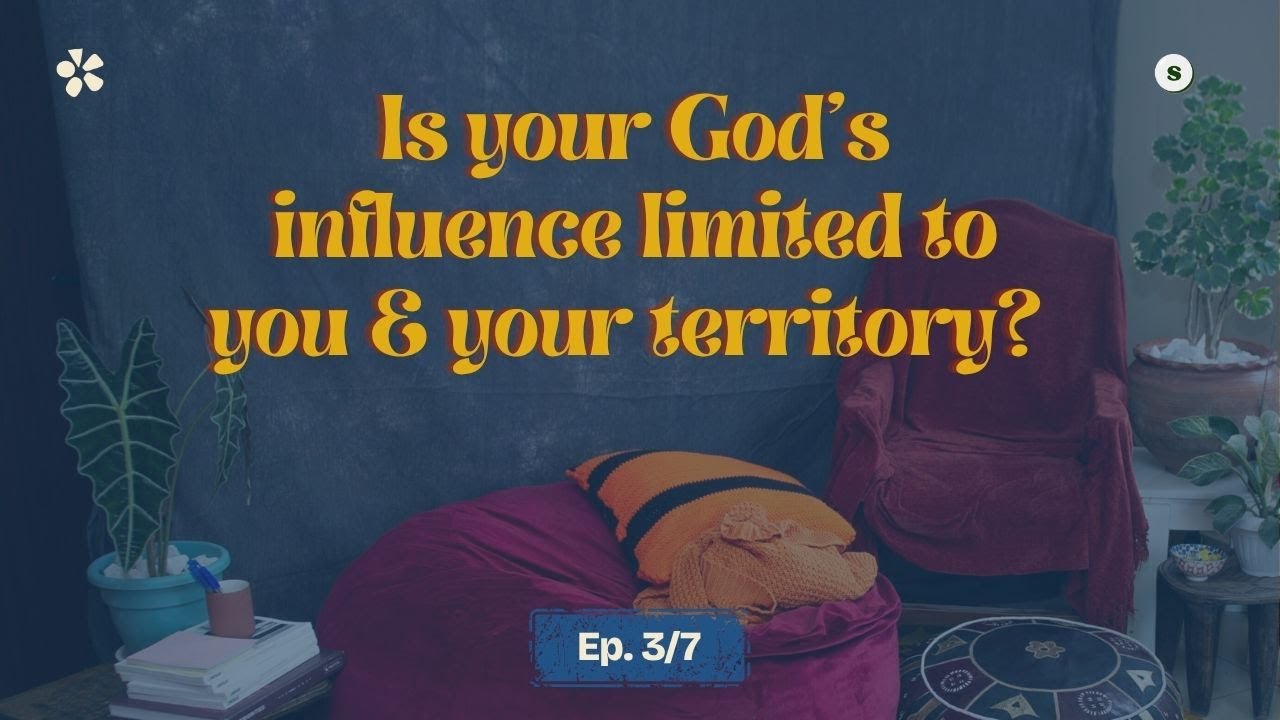 Is Your God's Influence Limited to You and Your Territory (ep. 3 of 7)