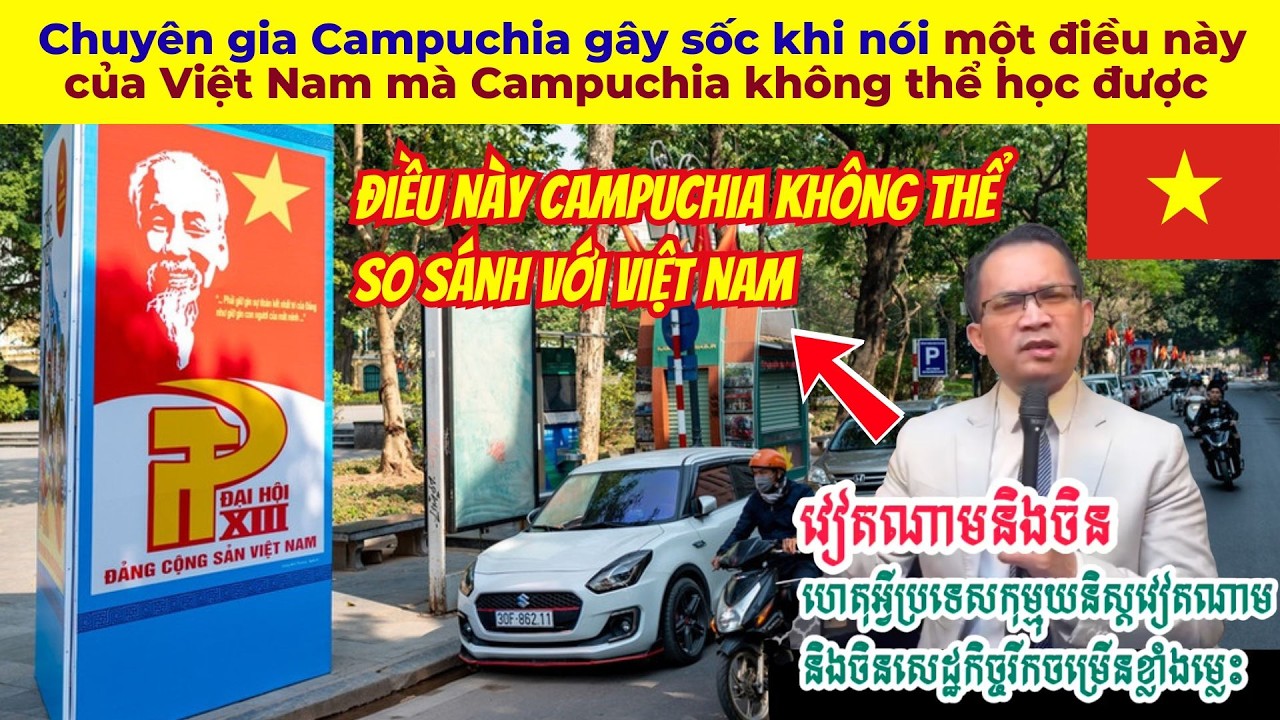 Chuyên gia Campuchia gây sốc khi nói một điều này của Việt Nam mà Campuchia không thể học được