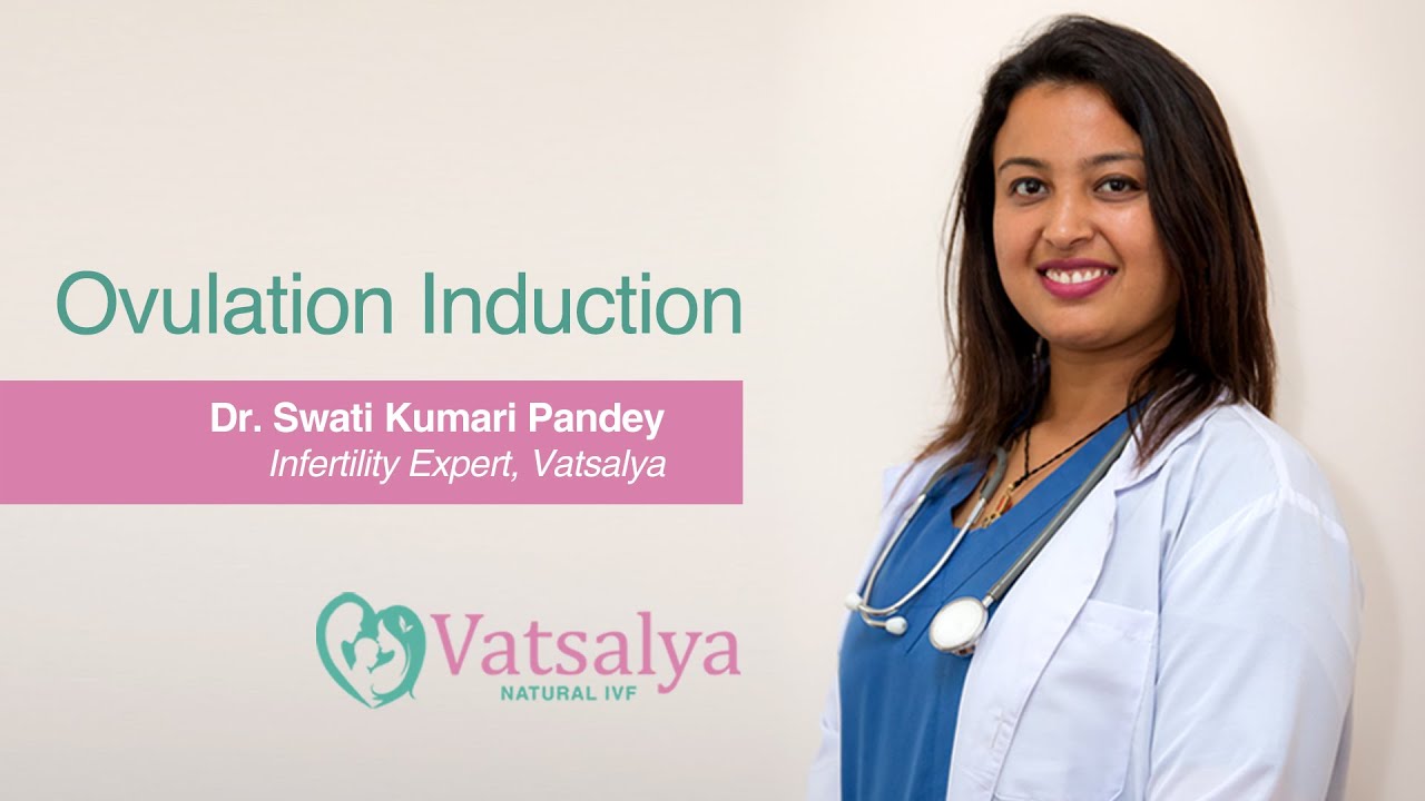 Ovulation Induction | Dr. Swati Kumari | Vatsalya IVF | Best IVF Center | Top Infertility Clinic