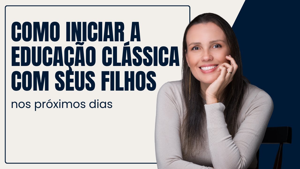 #09 Como iniciar a Educação clássica com seus filhos nos próximos dias