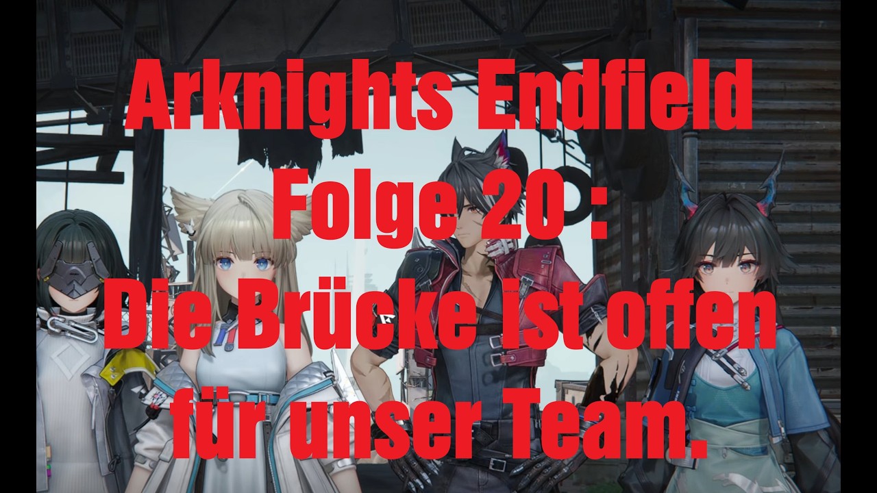 Arknights Endfield Folge 20 : Die Brücke ist offen für unser Team. 4K Lets Play Deutsch