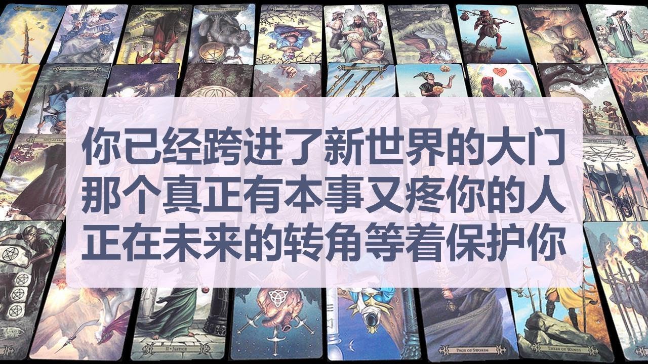 Tarot✨你已经跨进了新世界的大门，那个真正有本事又疼你的人，正在未来的转角等着保护你