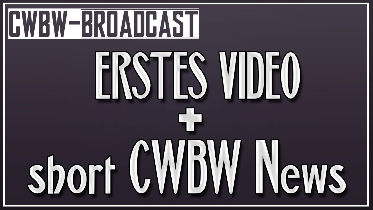 CWBW-broadcast &diams; Erstes Video + short CWBW News!