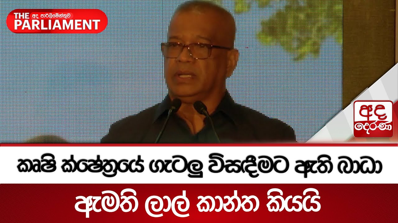 කෘෂි ක්ෂේත්‍රයේ ගැටලු විසඳීමට ඇති බාධා ඇමති ලාල් කාන්ත කියයි | Ada Derana