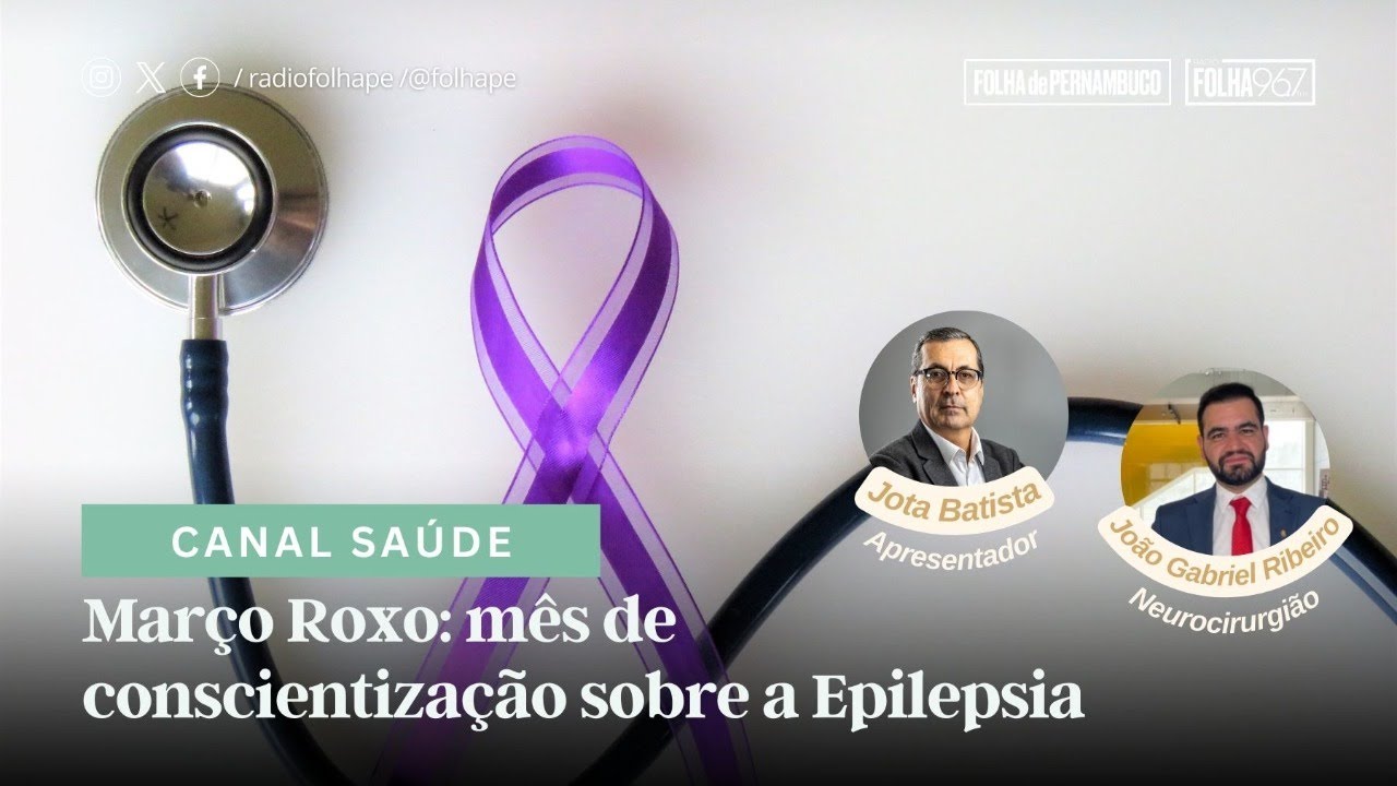 CANAL SAÚDE | MARÇO ROXO: MÊS DE CONSCIENTIZAÇÃO SOBRE A EPILEPSIA