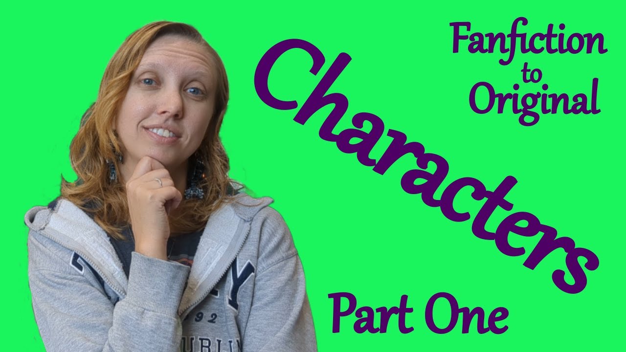 Characters and Scrubbing the Serial Numbers Off (Part 1) | Turning Fanfiction into Original Stories
