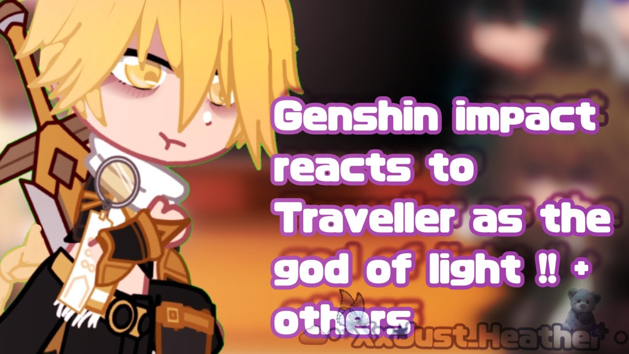 🤍 Genshin impact reacts to Traveller as the god of light + others!! 💞 | angst | read desc 🌟 |