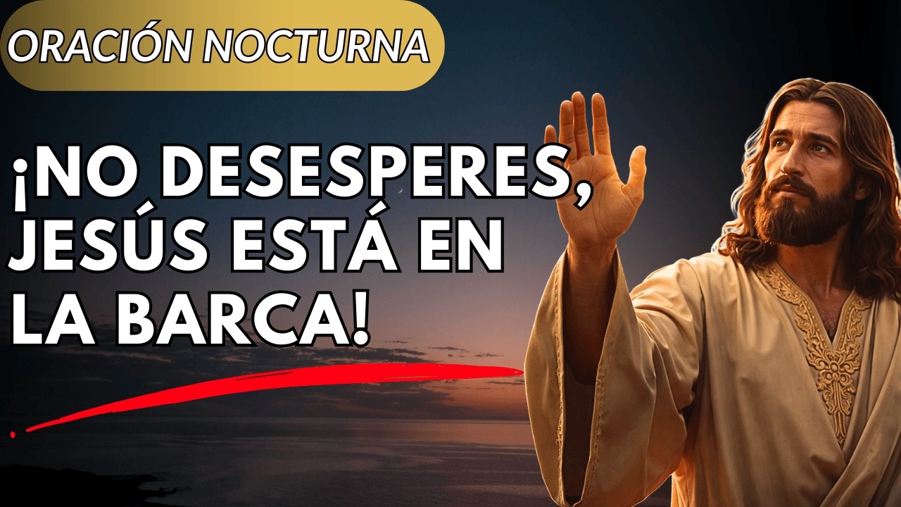 Cuando el Miedo Grita, Recuerda Quién Está en el Barco — Oración de Noche
