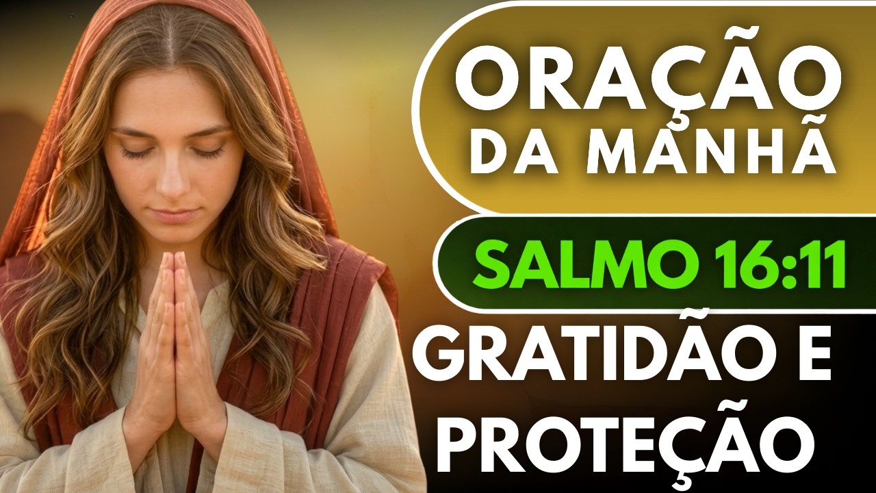 ORAÇÃO DA MANHÃ DE HOJE 16/03/2026 | GRATIDÃO E PROTEÇÃO PARA O COMEÇAR O DIA EM PAZ | SALMO 16:11