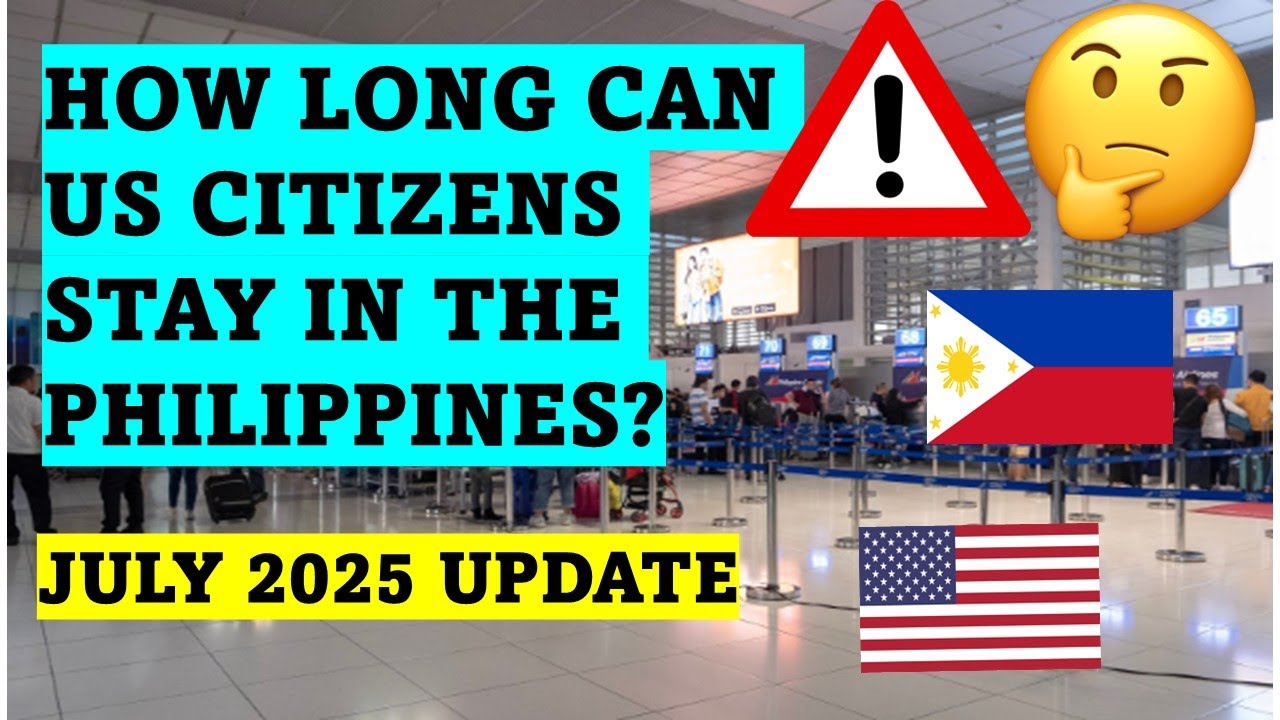 HOW LONG CAN US CITIZENS STAY IN THE PHILIPPINES? JULY 2025 UPDATE