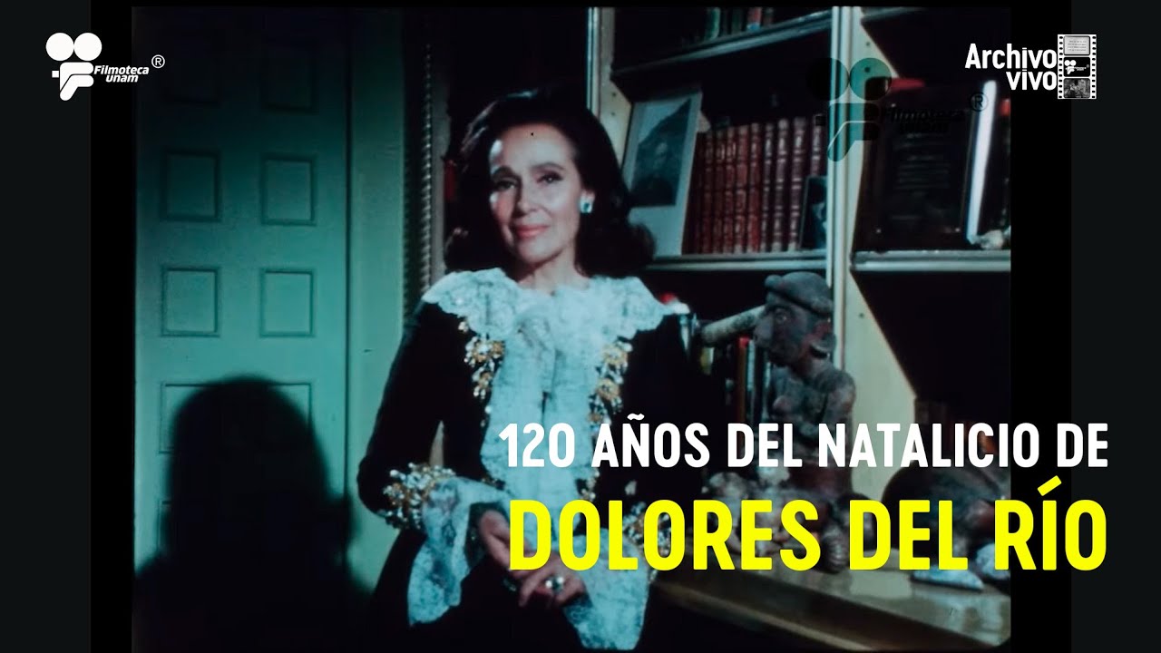 A 120 años del natalicio de Dolores del Río - Archivo Vivo Filmoteca UNAM