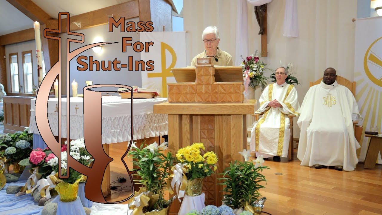 The Fourth Sunday of Easter, Apr. 21, 2024, Mass for Shut Ins