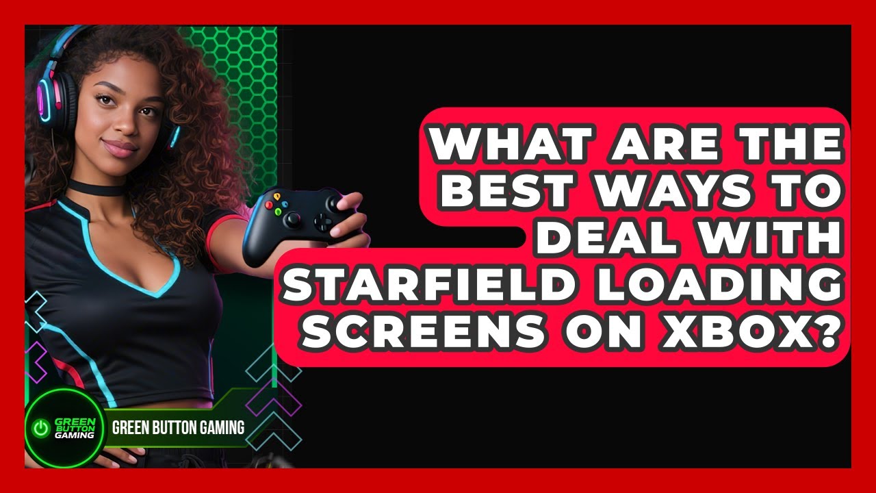 What Are The Best Ways To Deal With Starfield Loading Screens On Xbox? - Green Button Gaming