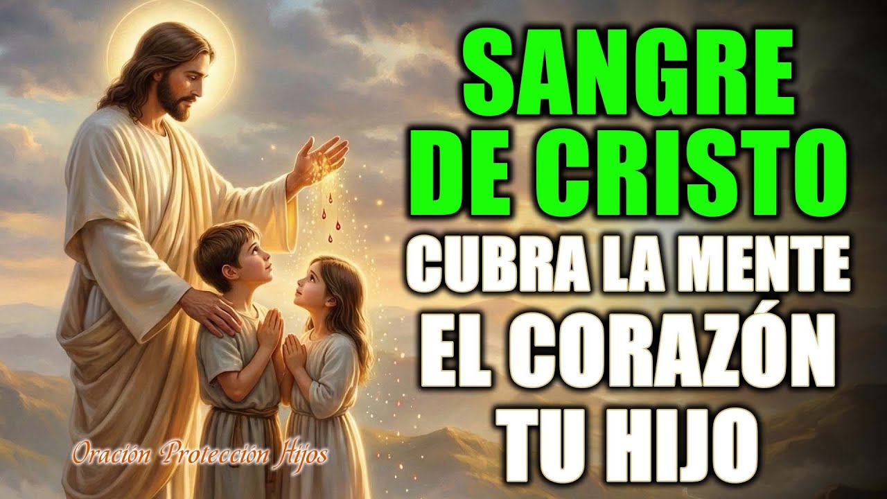 ✝️ Sangre de Cristo: cubre la mente, el corazón y el espíritu de mi hijo hoy