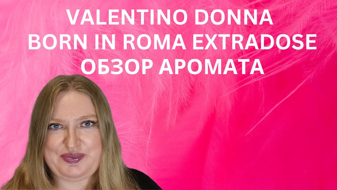 НОВЫЙ АРОМАТ ОТ VALENTINO. BORN IN ROMA EXTRADOSE DONNA. ЧТО Я ПРО НЕГО ДУМАЮ?