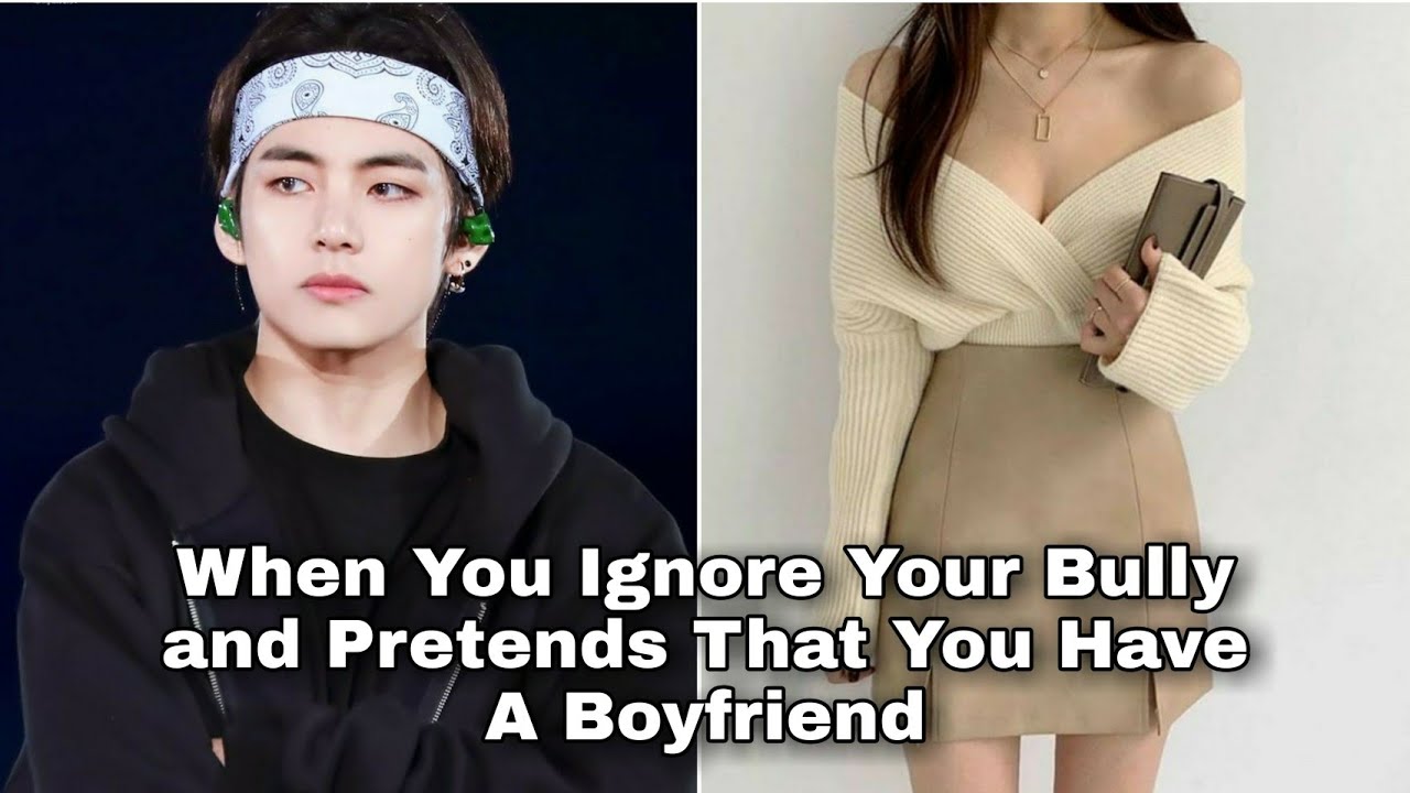 When You Ignore Your Bully and Pretends That You Have A Boyfriend [ Taehyung FF ]