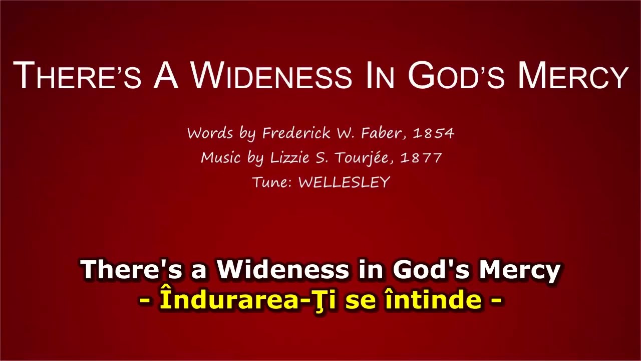 There's a Wideness in God's Mercy (Îndurarea-Ţi se întinde)
