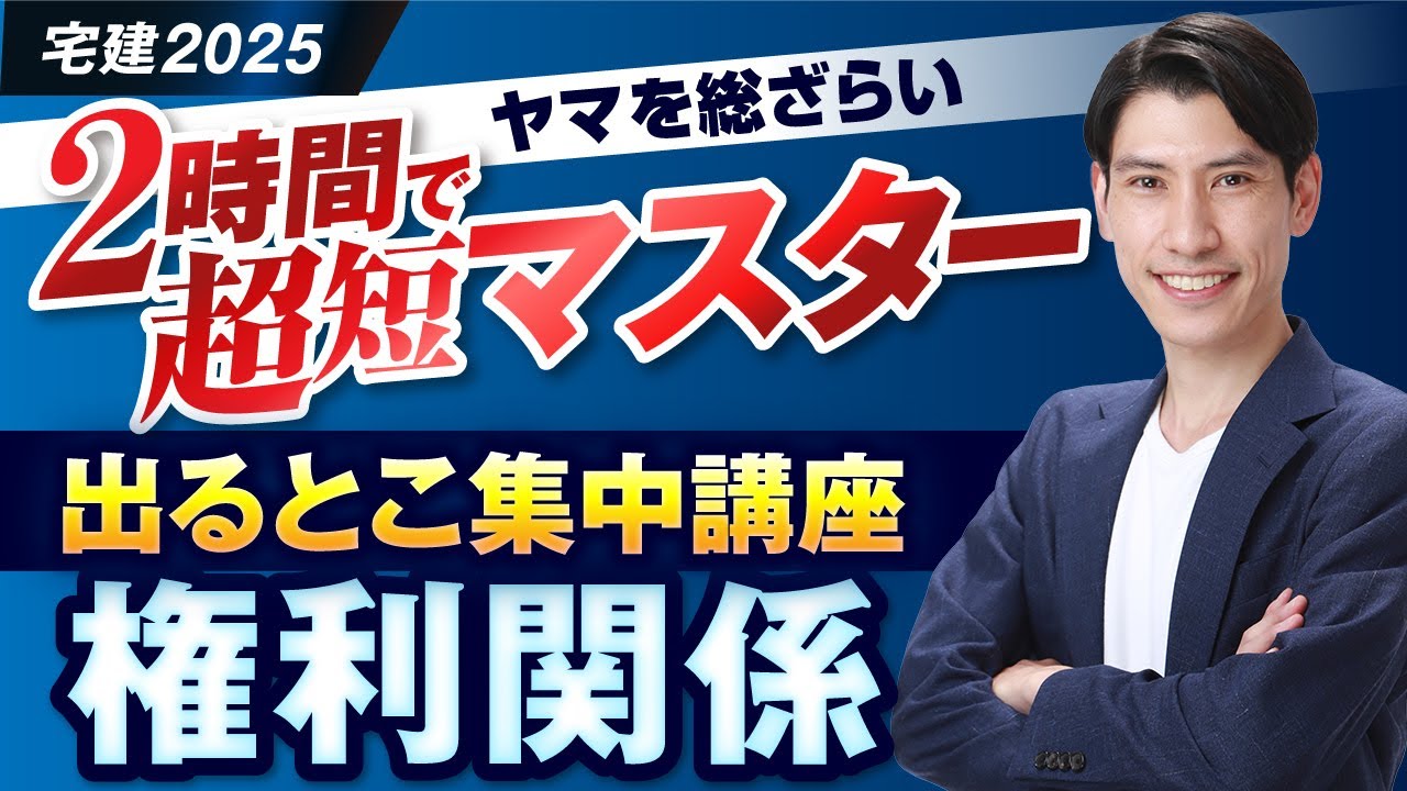 【２時間で超短マスター！ 出るとこ集中講座  権利関係  宅建2025年】　今からでも大逆転できる！ 今年のヤマを総ざらい！  独学者必見　民法、借地借家法、区分所有法、不動産登記法