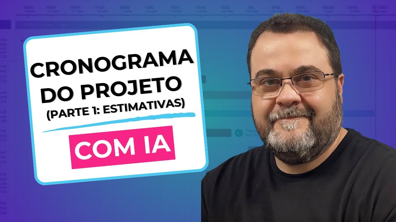 Gestão de Projetos com IA - Como fazer o Cronograma do Projeto (Estimativas)