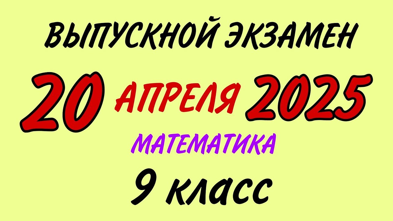 20 апреля 2025 год. Выпускной экзамен. Математика. 9 класс