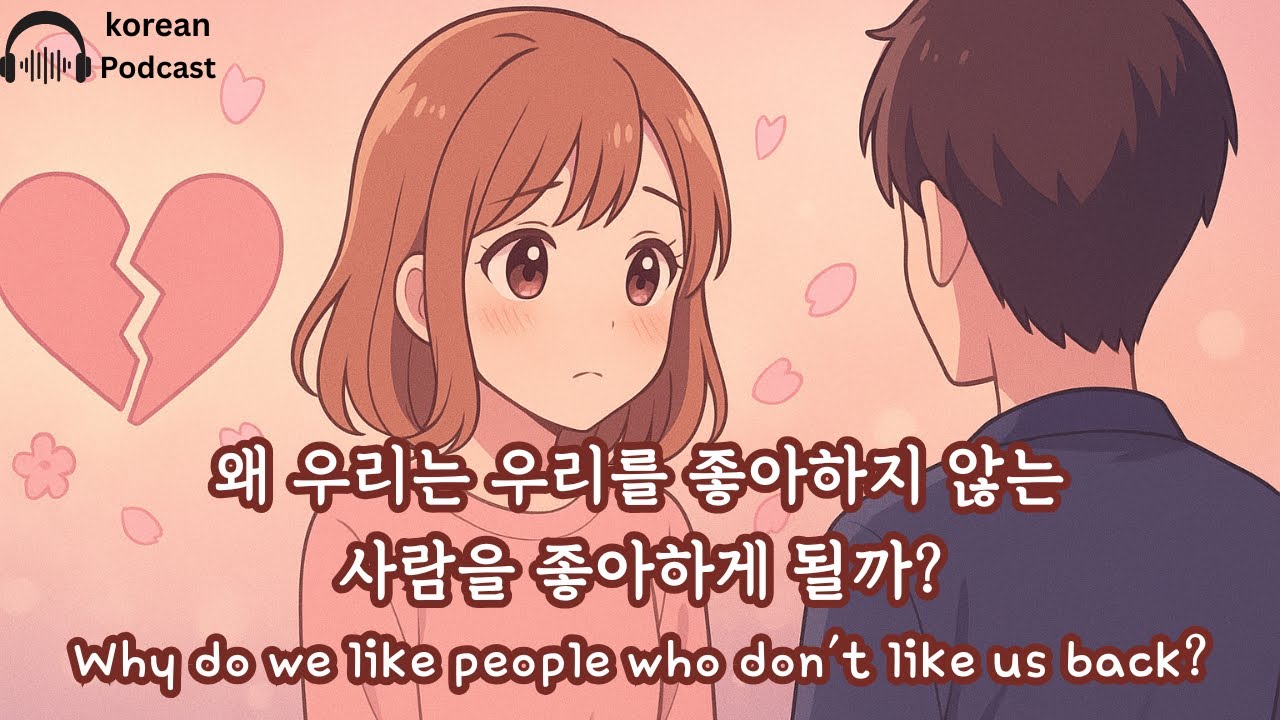[Korean Listening Practice] 왜 우리는 우리를 좋아하지 않는 사람을 좋아하게 될까(TOPIK Level 4)| Korean Podcast