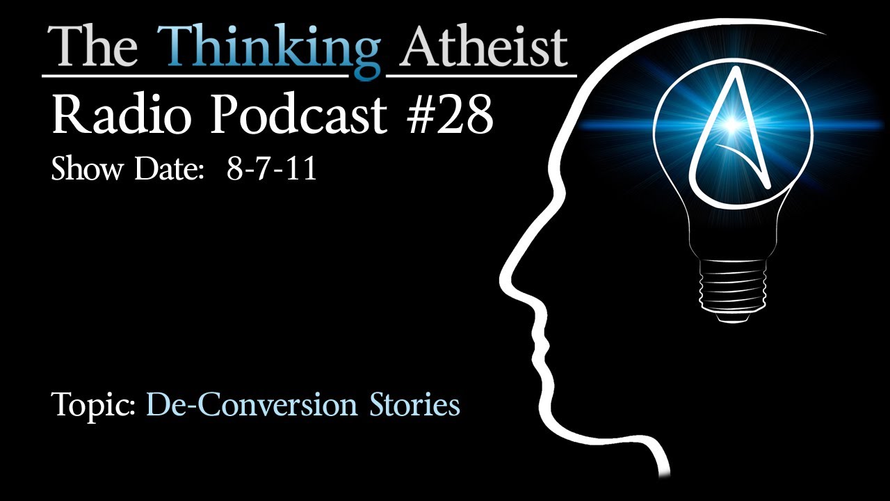 De-Conversion Stories - The Thinking Atheist Radio Podcast #28