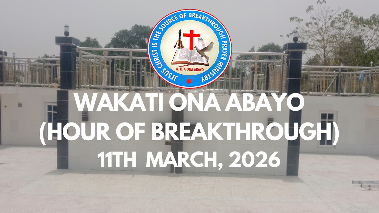 WAKATI ONA ABAYO (HOUR OF BREAKTHROUGH) 11TH MARCH, 2026