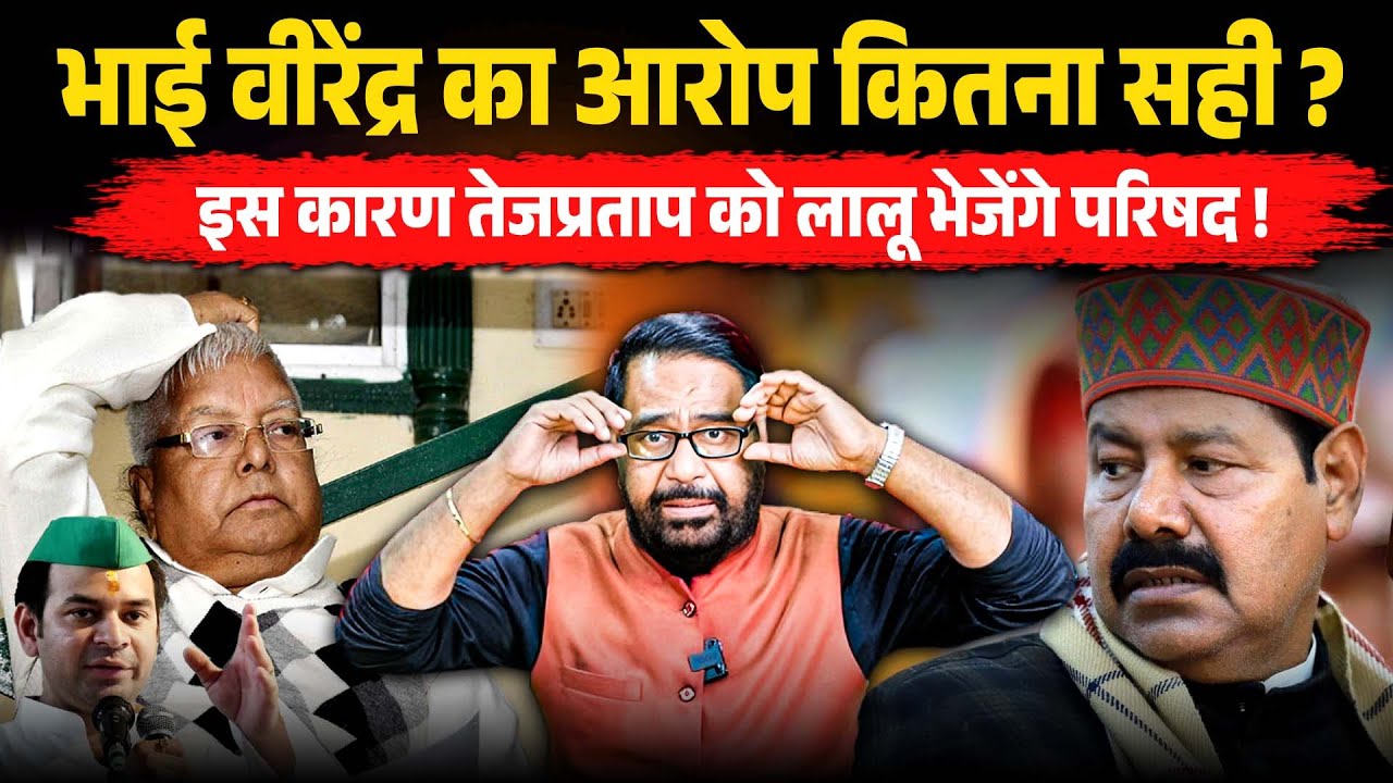 Bhai Virendra का आरोप कितना सही ?  इस कारण Tej Pratap को Lalu भेजेंगे परिषद !