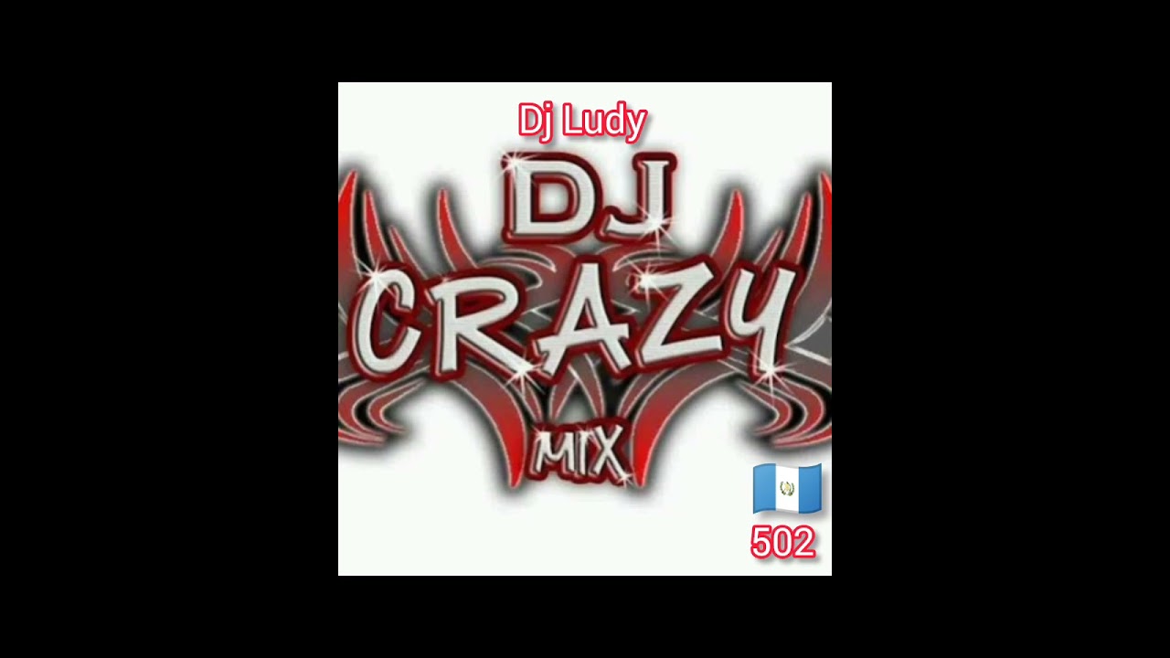 Crazy Mix Dj Ludy • Guatemalarecords 502 • La Loquera MIX 