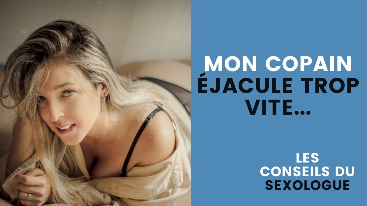 Mon copain éjacule trop vite que faire ? Les conseils du SEXOLOGUE