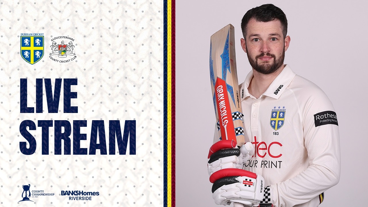 LIVE STREAM: Durham v Gloucestershire: Rothesay County Championship Day 2