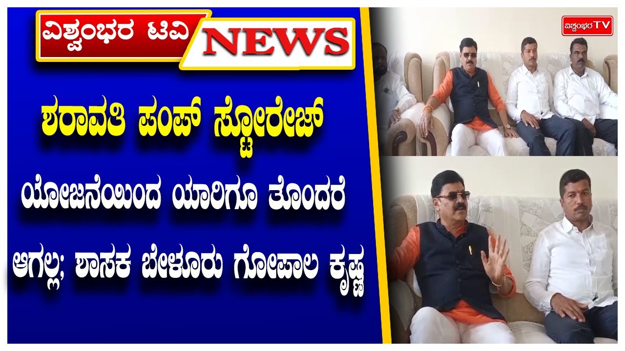 ಶರಾವತಿ ಪಂಪ್ ಸ್ಟೋರೇಜ್ ಯೋಜನೆಯಿಂದ ಯಾರಿಗೂ ತೊಂದರೆ ಆಗಲ್ಲ; ಶಾಸಕ ಬೇಳೂರು ಗೋಪಾಲ ಕೃಷ್ಣ