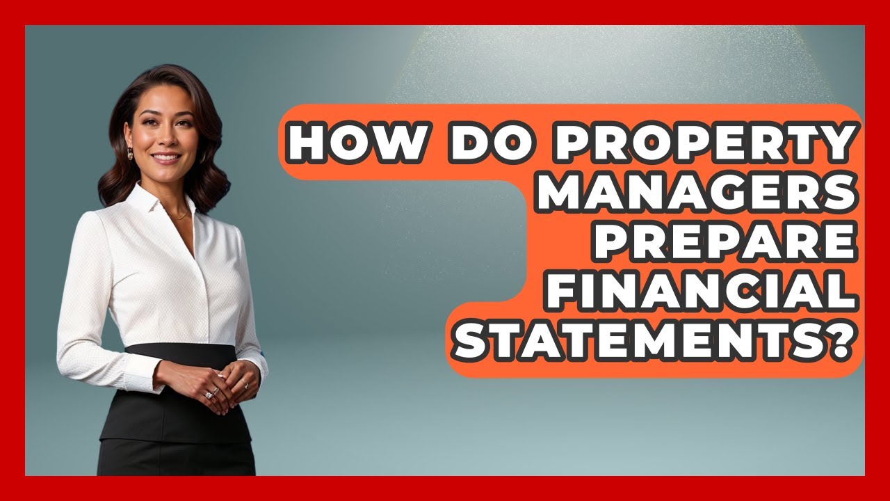 How Do Property Managers Prepare Financial Statements? - Mastering Property Management