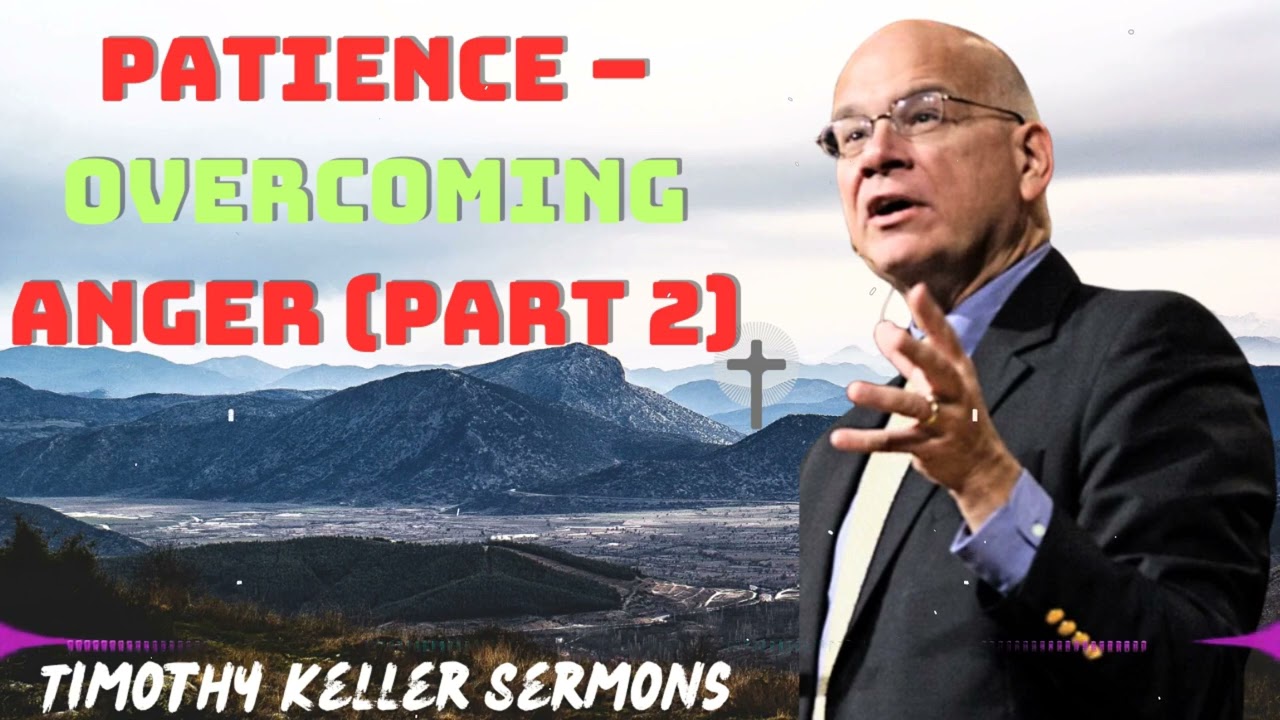 Patience - Overcoming Anger Part 2 With Timothy Keller 2024 Message