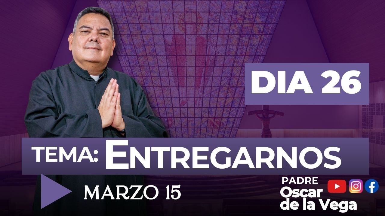 40 DIAS ORDENANDO MI VIDA CON JESUS - DIA 26  ENTREGARNOS - PadreOscarDeLaVega