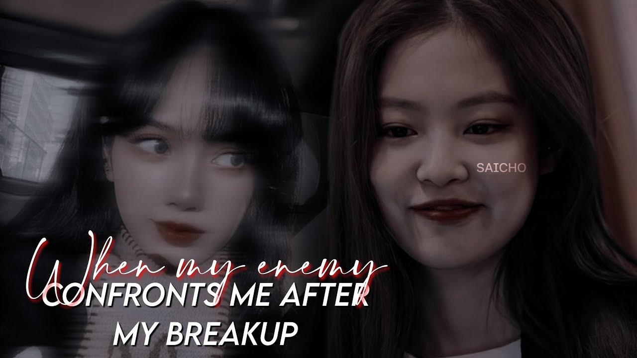 WHEN MY ENEMY CONFRONTS ME AFTER MY BREAKUP || JENLISA FF || 1/1