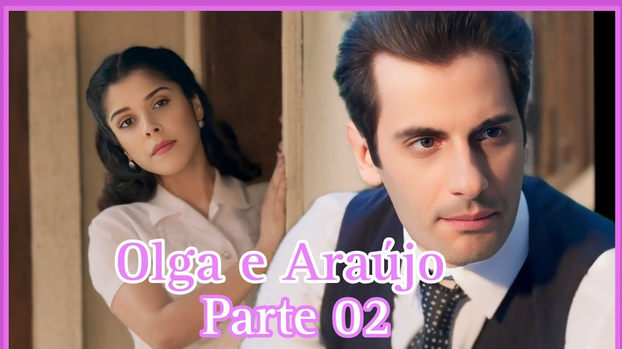 A HISTÓRIA DE OLGA E ARAÚJO- PARTE 02(comentada)